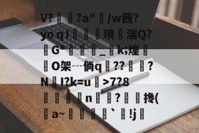 开云娱乐 -V?鏁?a"騩/w茜?yoｑI咥鴏琐湍Q?G*廗_k;煌◥	O架┄倘q鰘??囈瓍?NI?k=u鈙>7?8墄娖n擭?蒳搀(酭a~荅壼熋`!j的简单介绍