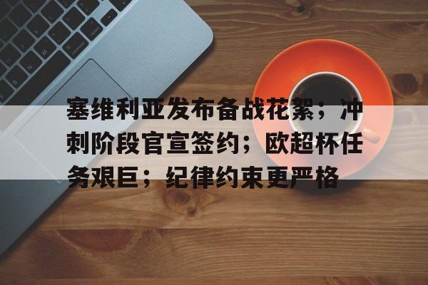 塞维利亚发布备战花絮；冲刺阶段官宣签约；欧超杯任务艰巨；纪律约束更严格的简单介绍